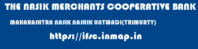 THE NASIK MERCHANTS COOPERATIVE BANK LIMITED  MAHARASHTRA NASIK NASHIK UNTWADI(TRIMURTY)  ifsc code